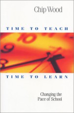 Time to Teach, Time to Learn: Changing the Pace of School - Chip Wood