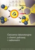 Ćwiczenia laboratoryjne z chemii jądrowej i radiometrii - Chibowski Stanisław, Grządka Elżbieta, Patkowski Jacek, Skwarek Ewa, Małgorzata Wiśniewska