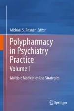 Polypharmacy in Psychiatry Practice, Volume I: Multiple Medication Use Strategies: 1 - Michael S. Ritsner