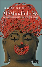 McMindfulness: How Mindfulness Became the New Capitalist Spirituality - Ronald Purser