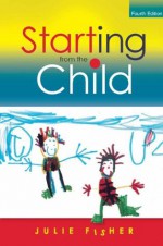 Starting From The Child: Teaching And Learning In The Foundation Stage - Julie Fisher