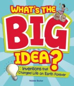 What's the Big Idea?: Inventions that Changed Life on Earth Forever - Helaine Becker, Steve Attoe