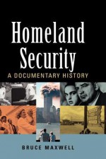 Homeland Security: A Documentary History - Bruce Maxwell