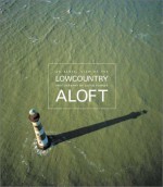 Lowcountry Aloft: An Aerial View - Jason Hawkes, John Trask