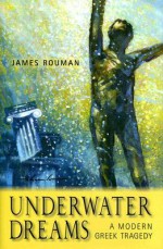 Underwater Dreams: A Modern Greek Tragedy - James Rouman