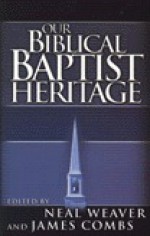 Our Biblical Baptist Heritage - Neal Weaver, James Combs