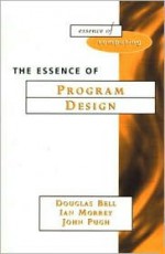 The Essence of Program Design - Douglas Bell, John Pugh, Ian Morrey