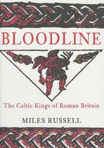 Bloodline: Celtic Kings In Roman Britain - Miles Russell