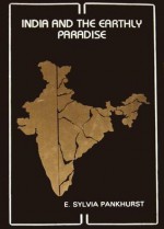 India and the Earthly Paradise - Estelle Sylvia Pankhurst