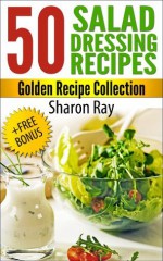 50 Salad Dressing Recipes - Sharon Ray