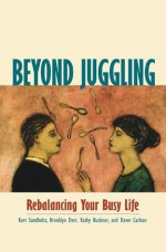 Beyond Juggling: Rebalancing Your Busy Life - Kurt Sandholtz, Brooklyn Derr, Dawn Carlson, Kathy Buckner