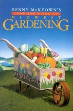 Denny McKeown's Complete Guide to Midwest Gardening - Denny McKeown