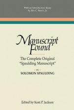 Manuscript Found: The Complete Original "Spaulding Manuscript" - Solomon Spaulding, Kent P. Jackson