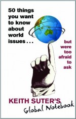 50 Things You Want to Know About World Issues. . . But Were Too Afraid to Ask - Keith Suter