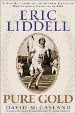 Eric Liddell: Pure Gold : A New Biography of the Olympic Champion Who Inspired Chariots of Fire - David McCasland