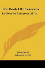 The Book of Preserves: Le Livre de Conserves (1871) - Jules Gouffe, Alphonse Gouffé