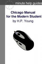 Chicago Manual for the Modern Student: A Practical Guide for Citing Internet and Book Resources - H.P. Young, Minute Help Guides