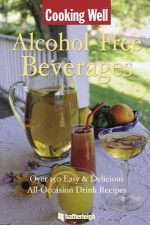 Cooking Well: Alcohol-Free Beverages: Over 150 Easy & Delicious All-Occasion Drink Recipes - June Eding