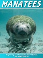 Incredible Manatees: Fun Animal Ebooks for Adults & Kids 7 and Up With Facts & Incredible Photos (Exploring Our Incredible World Series) - Mark Smith