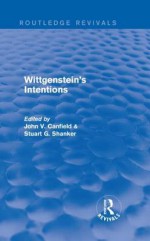 Wittgenstein's Intentions (Routledge Revivals) - Stuart Shanker, Canfield John