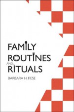 Family Routines and Rituals - Barbara H. Fiese