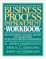 Business Process Improvement Workbook: Documentation, Analysis, Design, and Management of Business Process Improvement - H. James Harrington, K.C. Esseling, Van Nimwegen