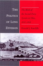 POLITICS OF LONG DIVISION: THE BIRTH OF THE SECOND PARTY SYSTEM IN - Donald J. Ratcliffe