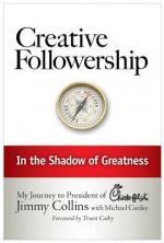 Creative Followership: In the Shadow of Greatness - Jimmy Collins, Michael Cooley, S. Truett Cathy