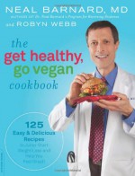 The Get Healthy, Go Vegan Cookbook - Neal D. Barnard, Robyn Webb