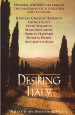 Desiring Italy: Women Writers Celebrate the Passions of a Country and Culture - Susan Cahill