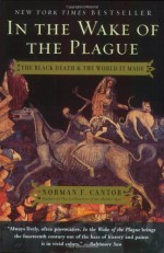 In the Wake of the Plague: The Black Death and the World It Made - Norman F. Cantor