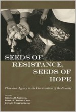 Seeds of Resistance, Seeds of Hope: Place and Agency in the Conservation of Biodiversity - Virginia D. Nazarea, Robert E Rhoades, Jenna Andrews-Swann