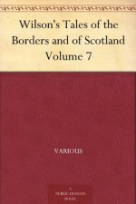 Wilson's Tales of the Borders and of Scotland Volume 7 - Various, Alexander Leighton