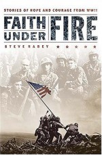 Faith Under Fire: Stories of Hope and Courage from World War II - Steve Rabey