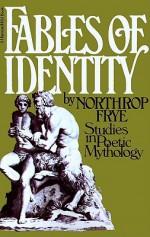 Fables Of Identity: Studies In Poetic Mythology - Northrop Frye