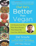 Better Than Vegan: 101 Favorite Low-Fat, Plant-Based Recipes That Helped Me Lose Over 200 Pounds - Del Sroufe, Glen Merzer