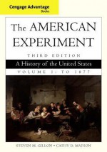 Cengage Advantage Books: The American Experiment: A History of the United States, Volume 1: To 1877 - Steven M. Gillon, Cathy D. Matson