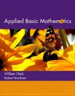 Applied Basic Mathematics - William J. Clark, Robert A. Brechner