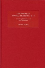 The Works of Thomas Traherne, Volume V: Centuries of Meditations/Select Meditations - Jan Ross