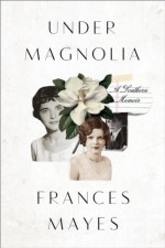 Under Magnolia: A Southern Memoir - Frances Mayes