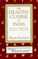 Healthy Cuisine of India: Recipes from the Bengal Region - Bharti Kirchner