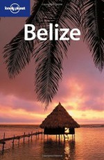 Lonely Planet Belize (Country Guide) - John Noble