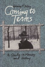 Coming to Terms: A Study in Memory and History - Henry F. May