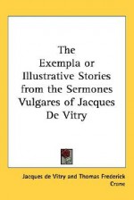 The Exempla Or Illustrative Stories From The Sermones Vulgares Of Jacques De Vitry - Jacques De Vitry, Thomas Frederick Crane