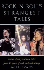 Rock 'N' Roll's Strangest Tales: Extraordinary Tales from Over 50 Years of Rock Music History - Mike Evans