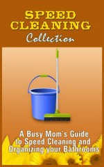 Speed Cleaning Collection: A Busy Mom's Guide to Speed Cleaning and Organizing your Bathrooms - Tiffany Murray