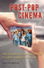 Post-Pop Cinema: The Search for Meaning in New American Film - Jesse Fox Mayshark