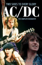 AC/DC: Two Sides to Every Glory: The Complete Biography - Paul Stenning, Rob Johnstone