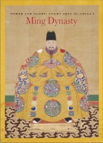 Power and Glory: Court Arts of China's Ming Dynasty - He Li, Michael Knight, Kaz Tsuruta