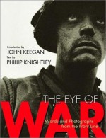 The Eye of War: Words and Photographs from the Front Line - Phillip Knightley, John Keegan